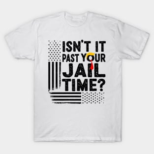 Isn’t It Past Your Jail Time Funny Election T-Shirt